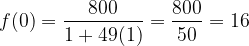 \dpi{120} f(0)= \frac{800}{1+49(1)}= \frac{800}{50} = 16